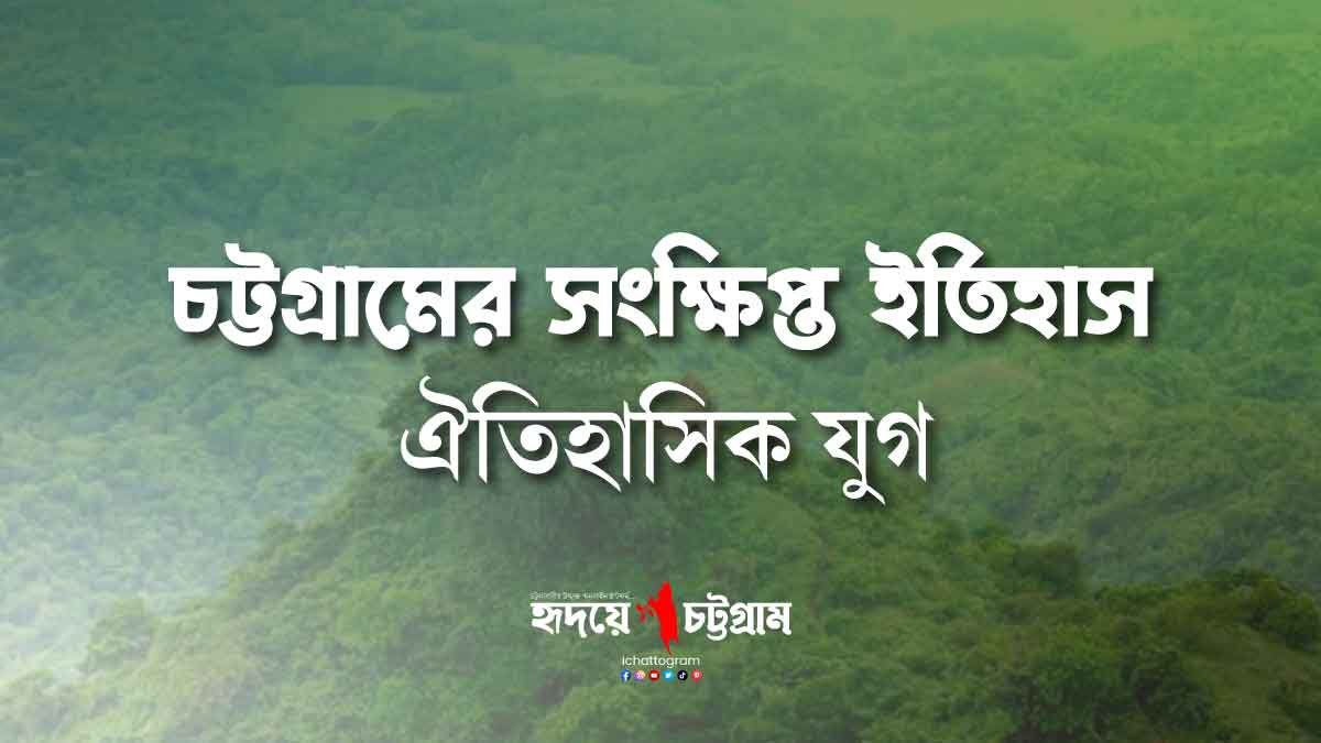চট্টগ্রামের সংক্ষিপ্ত ইতিহাস : ঐতিহাসিক যুগ