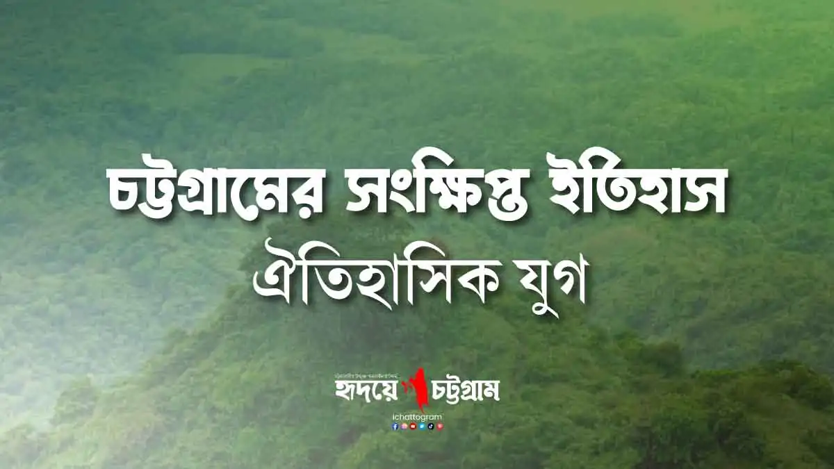 চট্টগ্রামের সংক্ষিপ্ত ইতিহাস : ঐতিহাসিক যুগ
